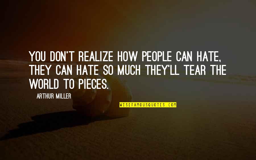 They Ll Hate You Quotes By Arthur Miller: You don't realize how people can hate, they They Ll Hate You Quotes By Arthur Miller: You don't realize how people can hate, they