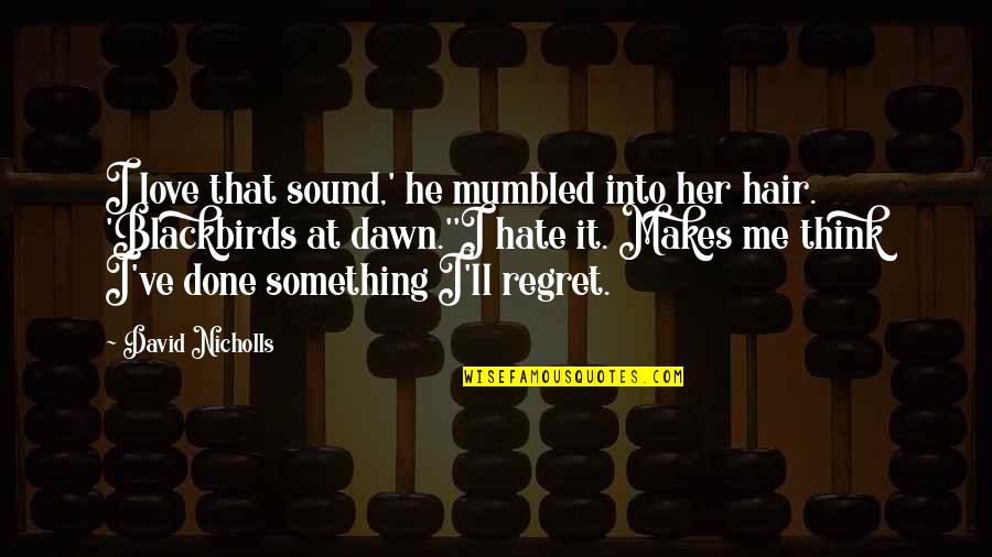 They Ll Hate You Quotes By David Nicholls: I love that sound,' he mumbled into her They Ll Hate You Quotes By David Nicholls: I love that sound,' he mumbled into her