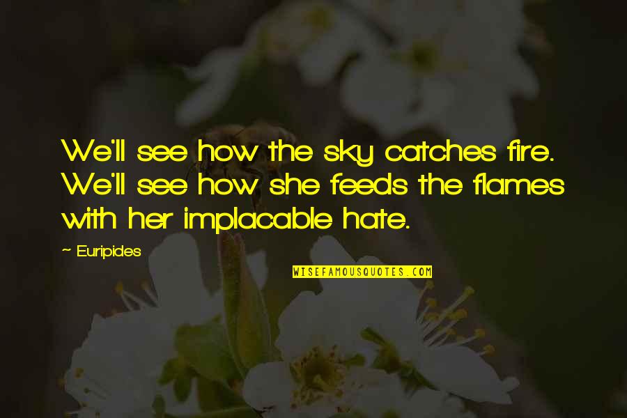 They Ll Hate You Quotes By Euripides: We'll see how the sky catches fire. We'll They Ll Hate You Quotes By Euripides: We'll see how the sky catches fire. We'll
