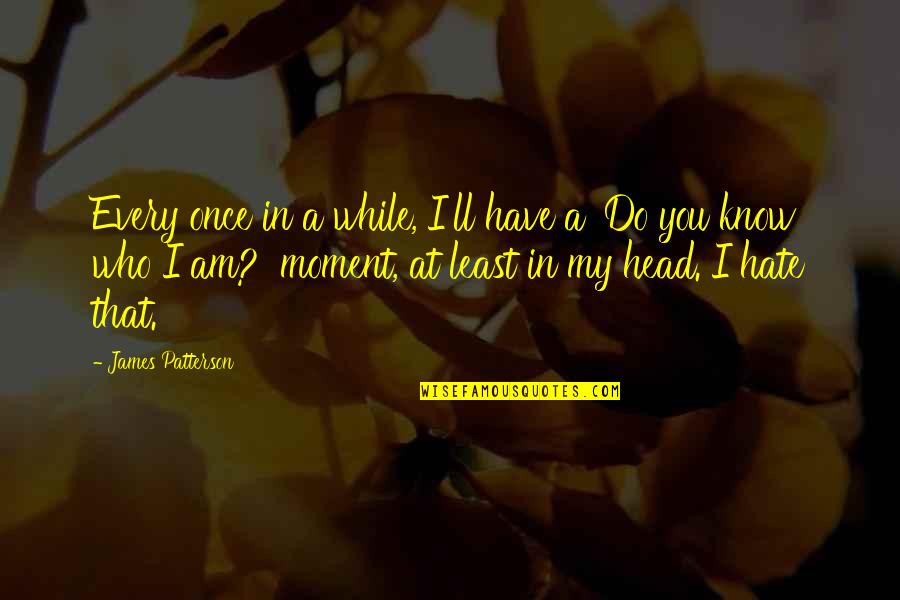 They Ll Hate You Quotes By James Patterson: Every once in a while, I'll have a They Ll Hate You Quotes By James Patterson: Every once in a while, I'll have a