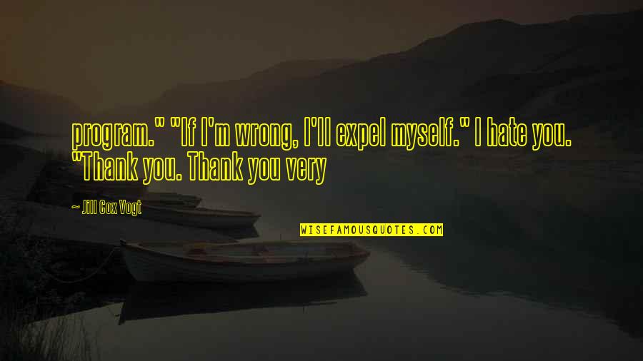 They Ll Hate You Quotes By Jill Cox Vogt: program." "If I'm wrong, I'll expel myself." I