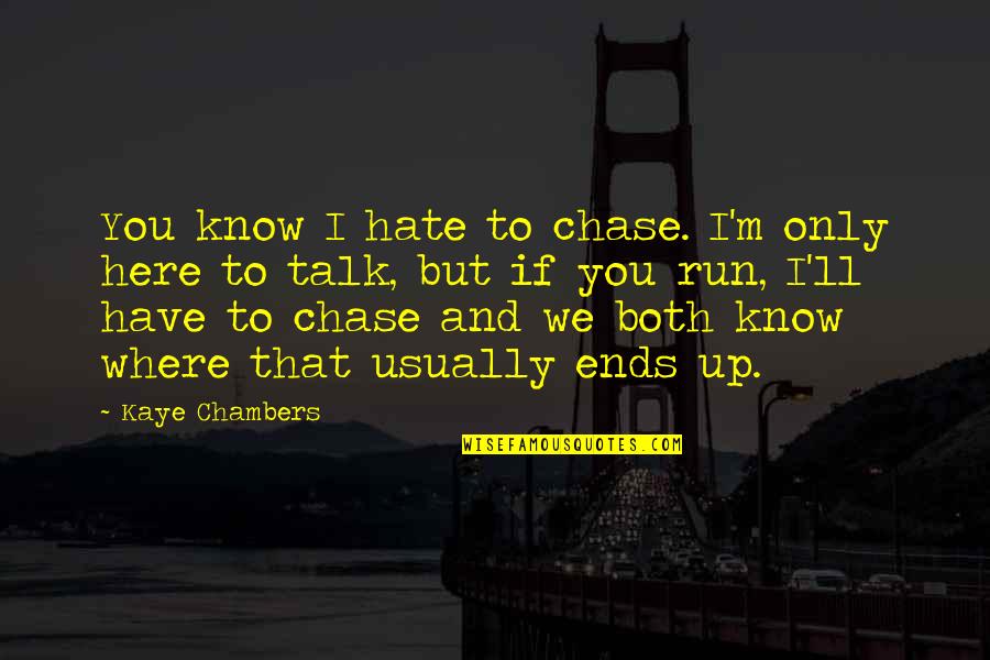 They Ll Hate You Quotes By Kaye Chambers: You know I hate to chase. I'm only They Ll Hate You Quotes By Kaye Chambers: You know I hate to chase. I'm only