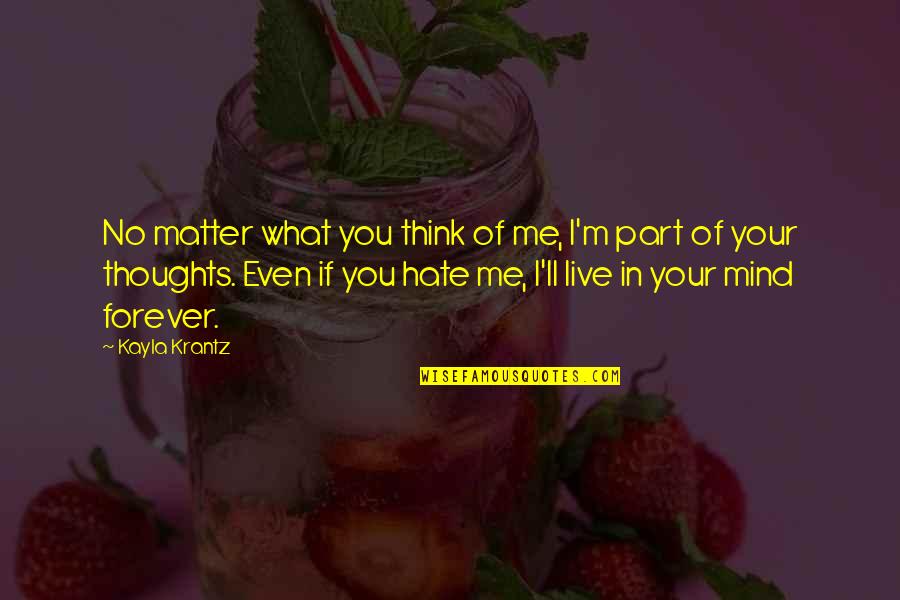 They Ll Hate You Quotes By Kayla Krantz: No matter what you think of me, I'm They Ll Hate You Quotes By Kayla Krantz: No matter what you think of me, I'm
