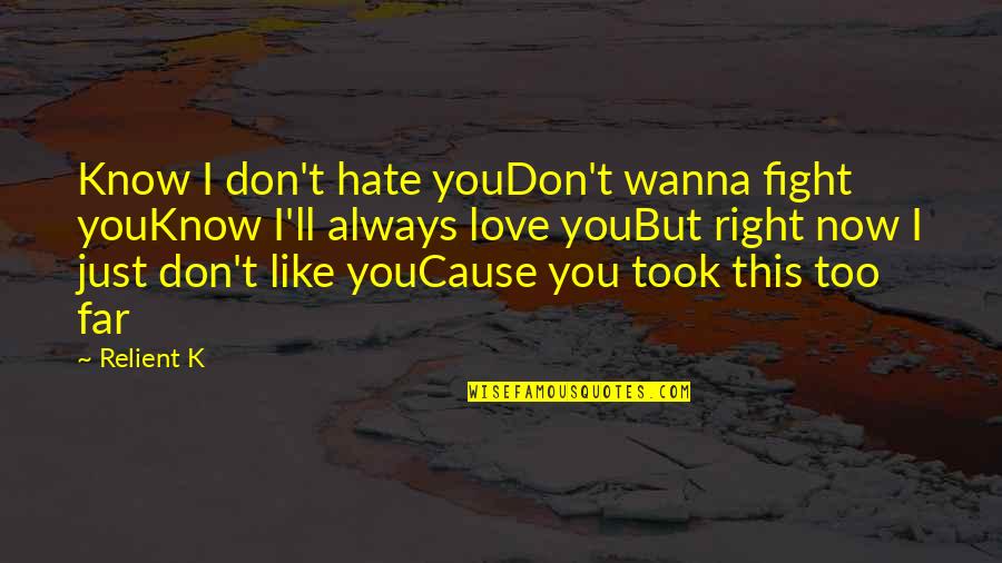They Ll Hate You Quotes By Relient K: Know I don't hate youDon't wanna fight youKnow They Ll Hate You Quotes By Relient K: Know I don't hate youDon't wanna fight youKnow