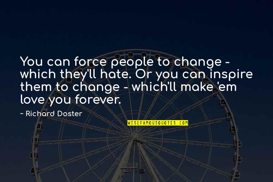 They Ll Hate You Quotes By Richard Doster: You can force people to change - which They Ll Hate You Quotes By Richard Doster: You can force people to change - which
