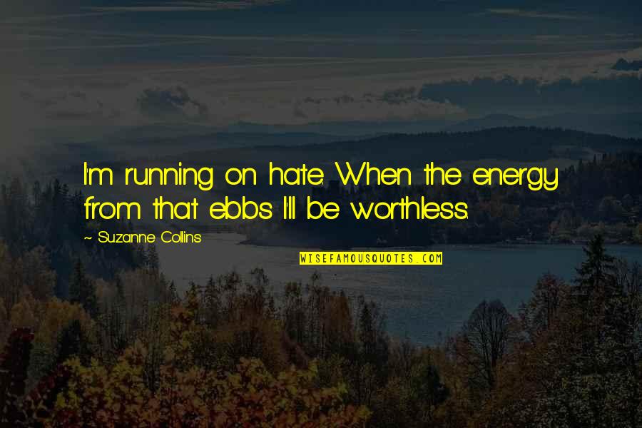 They Ll Hate You Quotes By Suzanne Collins: I'm running on hate. When the energy from They Ll Hate You Quotes By Suzanne Collins: I'm running on hate. When the energy from