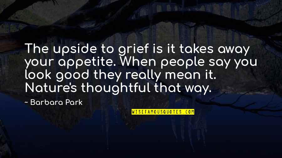They Look Away Quotes By Barbara Park: The upside to grief is it takes away They Look Away Quotes By Barbara Park: The upside to grief is it takes away