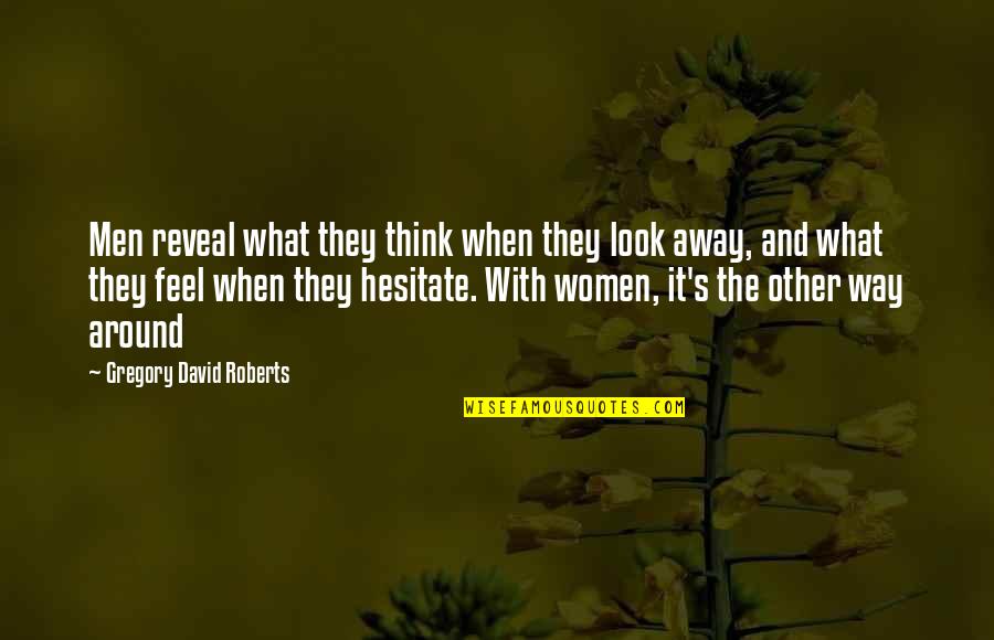They Look Away Quotes By Gregory David Roberts: Men reveal what they think when they look They Look Away Quotes By Gregory David Roberts: Men reveal what they think when they look