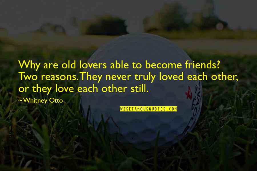 They Love Each Other Quotes By Whitney Otto: Why are old lovers able to become friends?