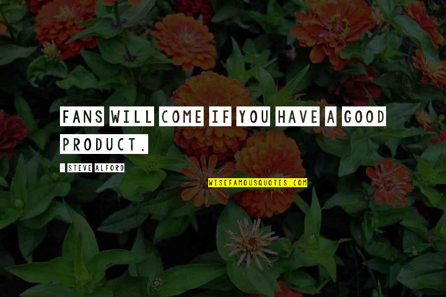 They May Forget What You Said Printable Quotes By Steve Alford: Fans will come if you have a good They May Forget What You Said Printable Quotes By Steve Alford: Fans will come if you have a good