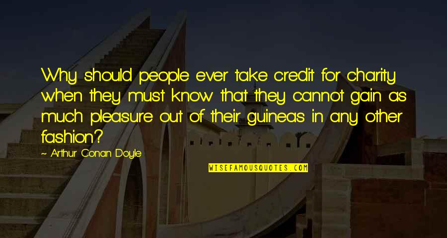 They Must Know Quotes By Arthur Conan Doyle: Why should people ever take credit for charity