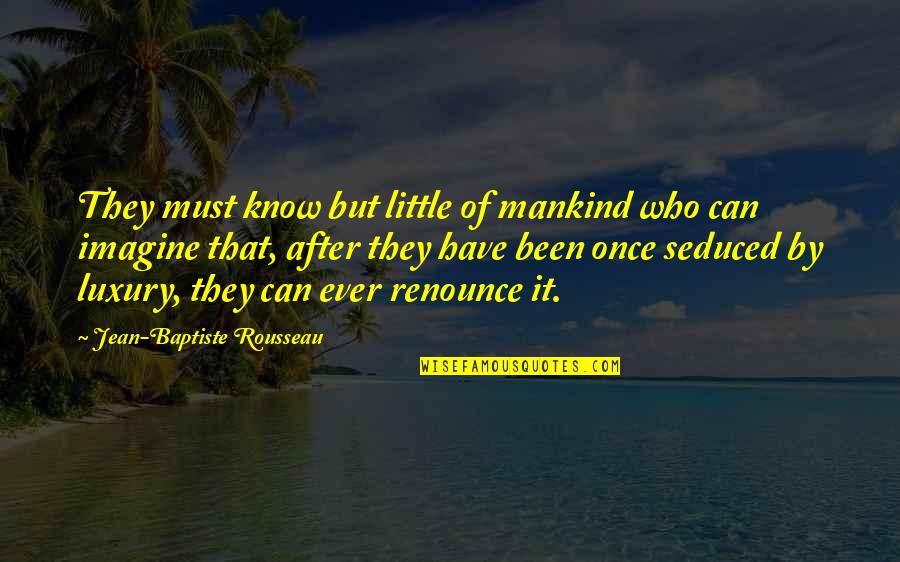 They Must Know Quotes By Jean-Baptiste Rousseau: They must know but little of mankind who