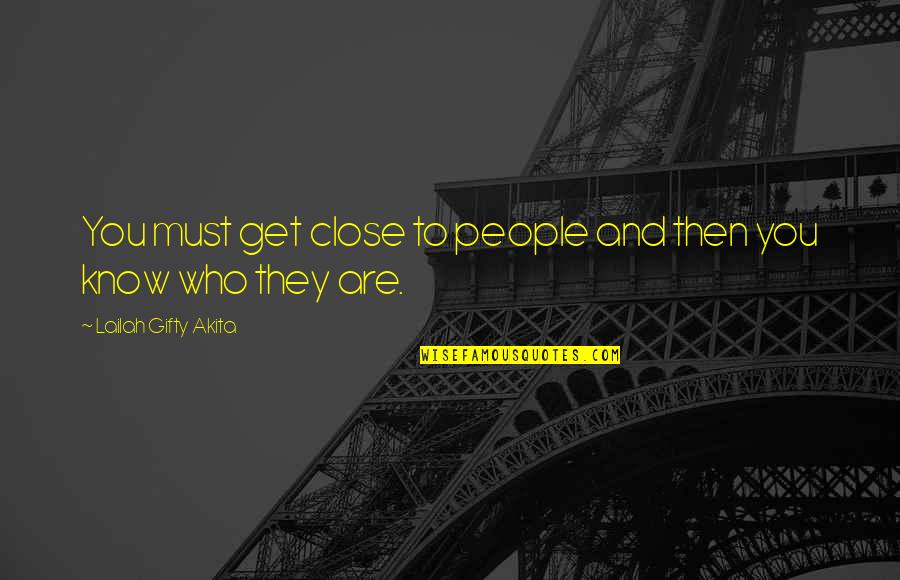 They Must Know Quotes By Lailah Gifty Akita: You must get close to people and then