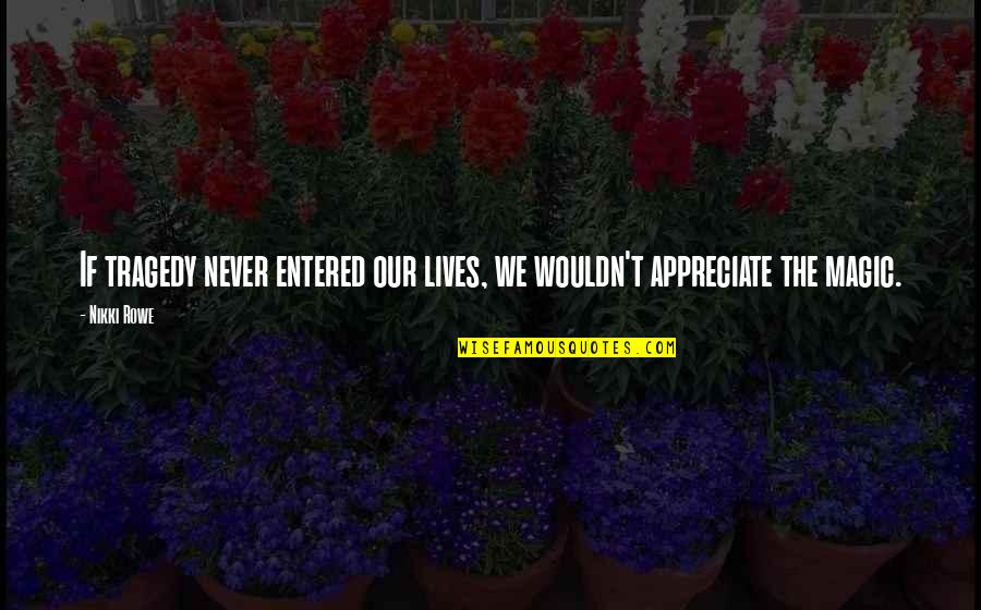 They Never Appreciate Quotes By Nikki Rowe: If tragedy never entered our lives, we wouldn't