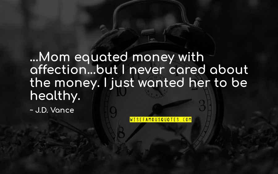 They Never Cared Quotes By J.D. Vance: ...Mom equated money with affection...but I never cared