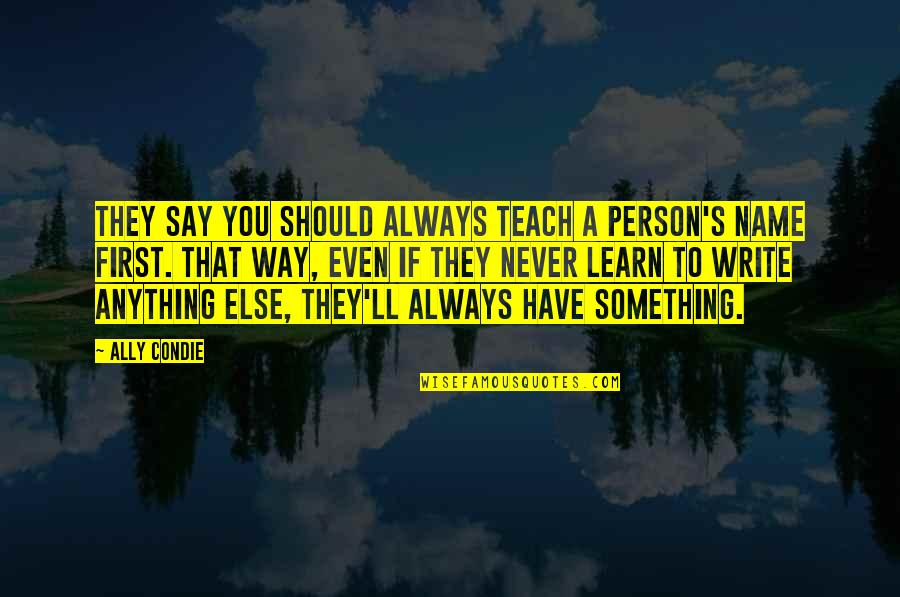 They Never Learn Quotes By Ally Condie: They say you should always teach a person's