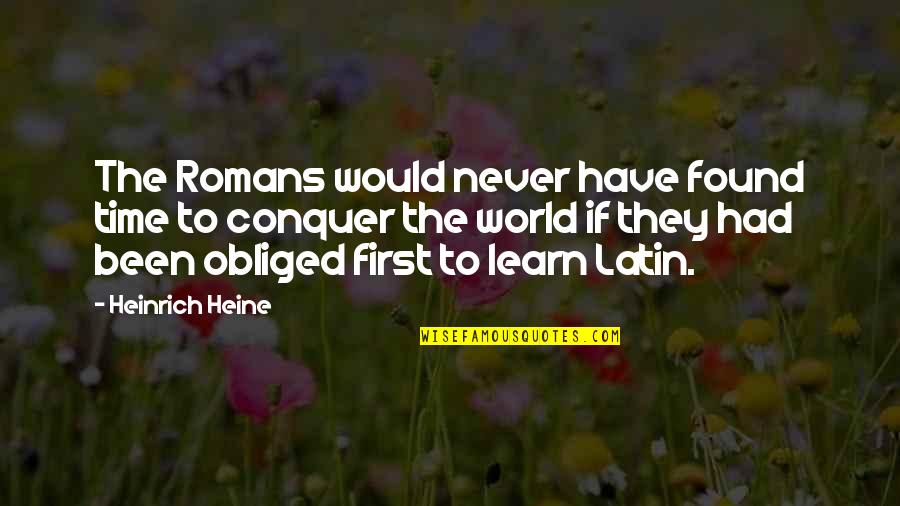 They Never Learn Quotes By Heinrich Heine: The Romans would never have found time to