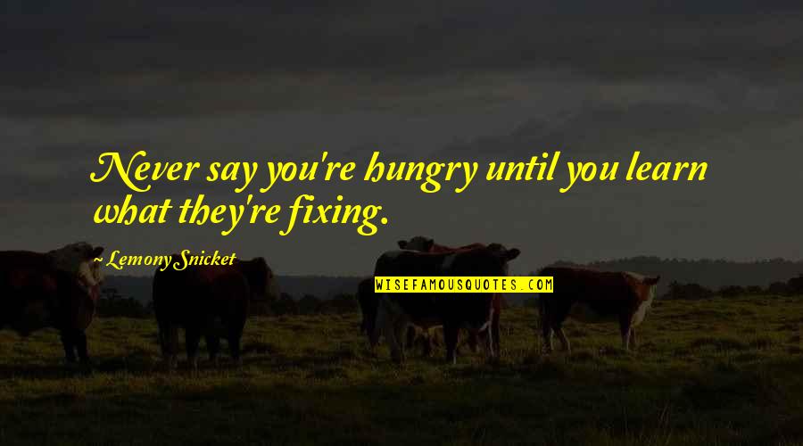They Never Learn Quotes By Lemony Snicket: Never say you're hungry until you learn what