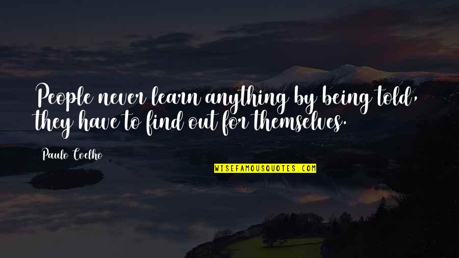 They Never Learn Quotes By Paulo Coelho: People never learn anything by being told, they