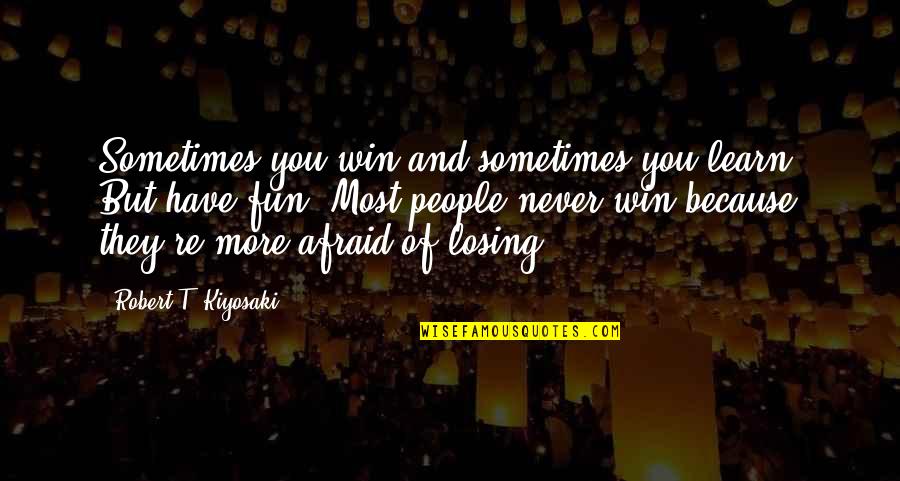 They Never Learn Quotes By Robert T. Kiyosaki: Sometimes you win and sometimes you learn. But