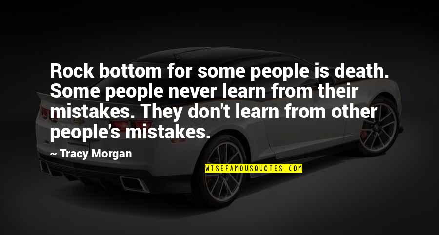 They Never Learn Quotes By Tracy Morgan: Rock bottom for some people is death. Some