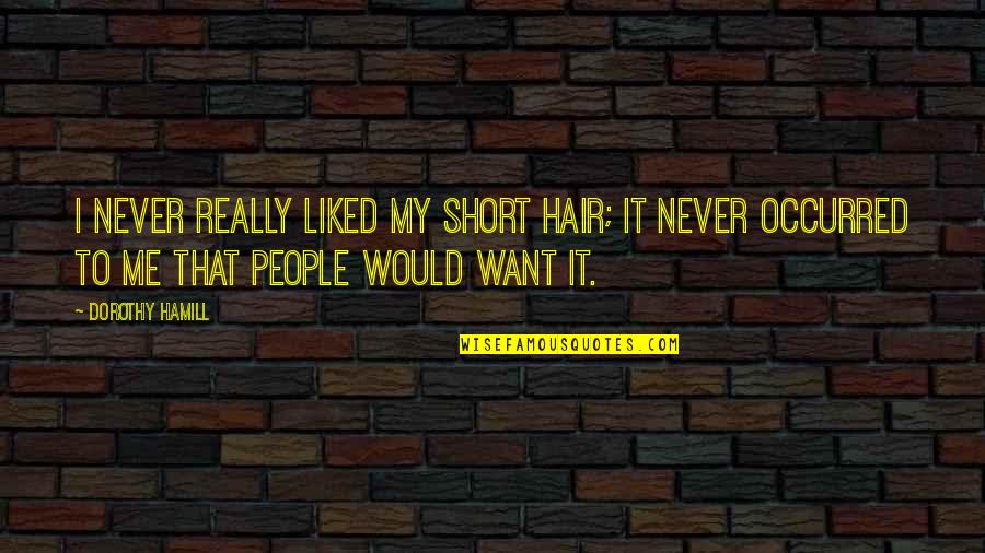 They Never Liked Me Quotes By Dorothy Hamill: I never really liked my short hair; it They Never Liked Me Quotes By Dorothy Hamill: I never really liked my short hair; it