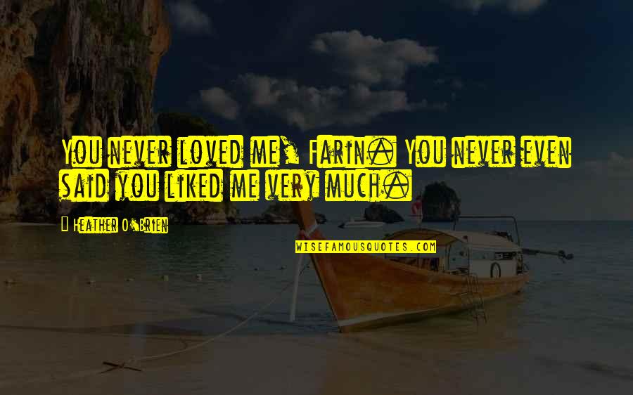 They Never Liked Me Quotes By Heather O'Brien: You never loved me, Farin. You never even They Never Liked Me Quotes By Heather O'Brien: You never loved me, Farin. You never even