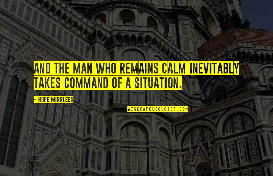 They Never Liked Me Quotes By Hope Mirrlees: And the man who remains calm inevitably takes