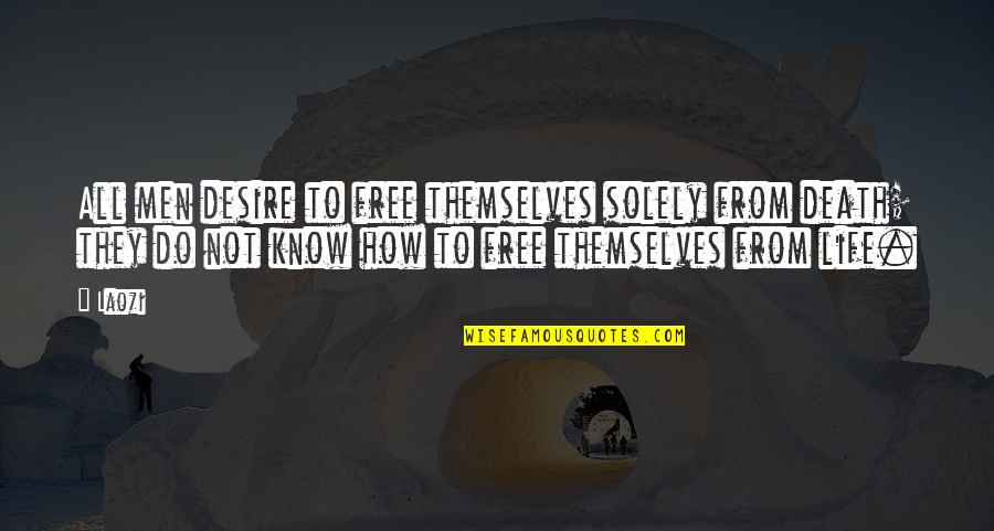 They Never Liked Me Quotes By Laozi: All men desire to free themselves solely from They Never Liked Me Quotes By Laozi: All men desire to free themselves solely from