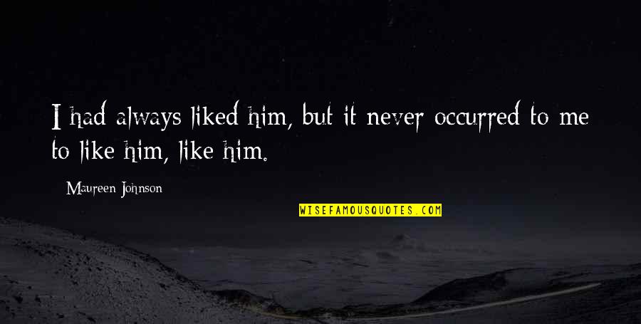 They Never Liked Me Quotes By Maureen Johnson: I had always liked him, but it never