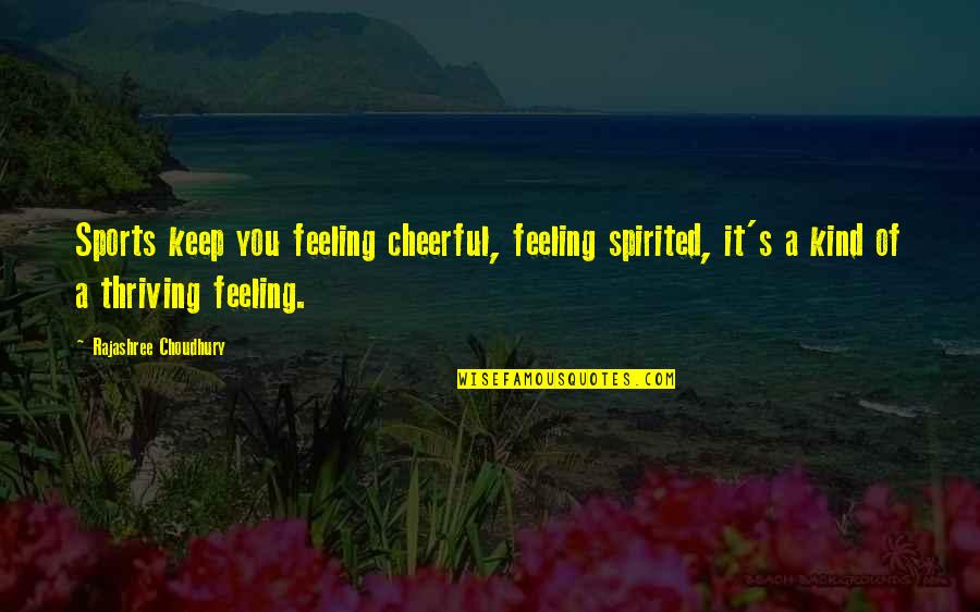 They Never Liked Me Quotes By Rajashree Choudhury: Sports keep you feeling cheerful, feeling spirited, it's They Never Liked Me Quotes By Rajashree Choudhury: Sports keep you feeling cheerful, feeling spirited, it's