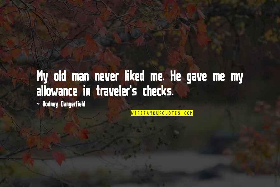 They Never Liked Me Quotes By Rodney Dangerfield: My old man never liked me. He gave They Never Liked Me Quotes By Rodney Dangerfield: My old man never liked me. He gave
