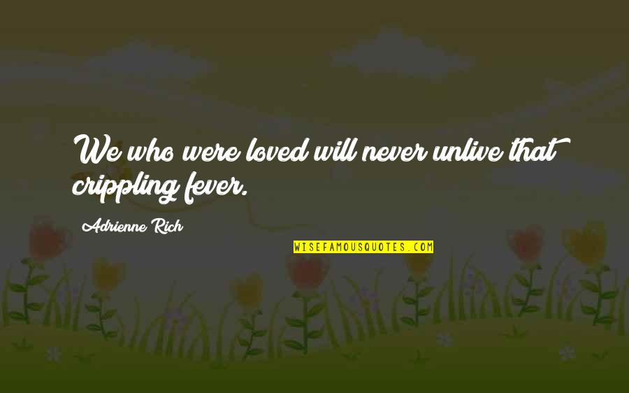 They Never Loved Us Quotes By Adrienne Rich: We who were loved will never unlive that They Never Loved Us Quotes By Adrienne Rich: We who were loved will never unlive that