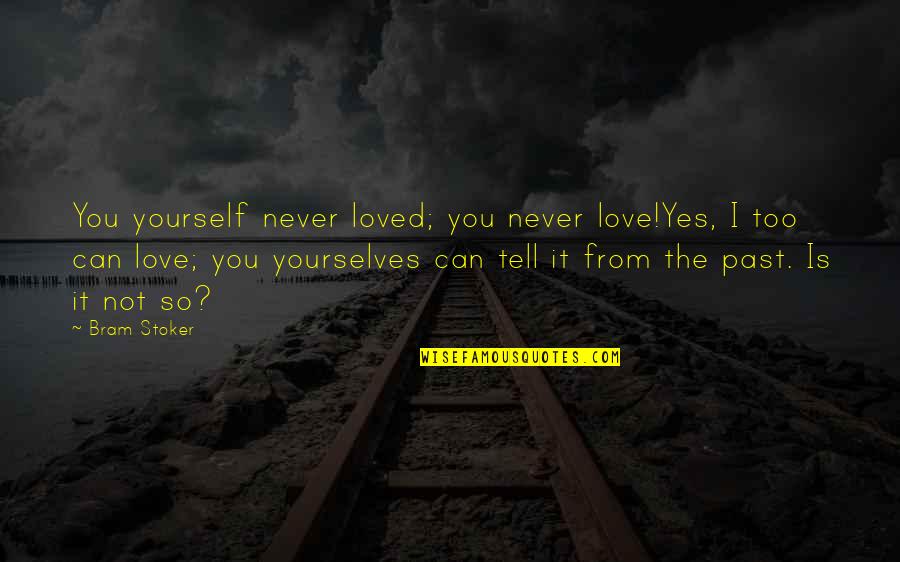 They Never Loved Us Quotes By Bram Stoker: You yourself never loved; you never love!Yes, I They Never Loved Us Quotes By Bram Stoker: You yourself never loved; you never love!Yes, I