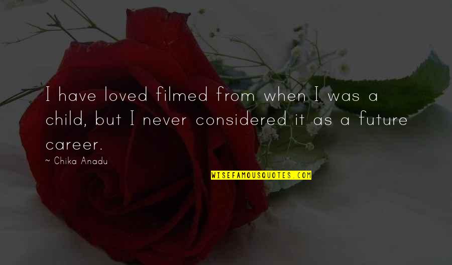 They Never Loved Us Quotes By Chika Anadu: I have loved filmed from when I was They Never Loved Us Quotes By Chika Anadu: I have loved filmed from when I was