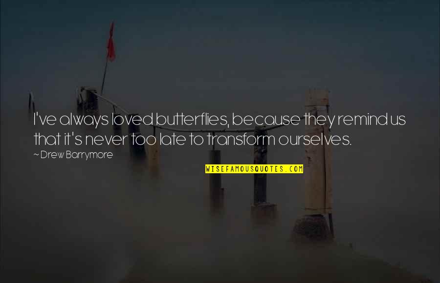 They Never Loved Us Quotes By Drew Barrymore: I've always loved butterflies, because they remind us They Never Loved Us Quotes By Drew Barrymore: I've always loved butterflies, because they remind us
