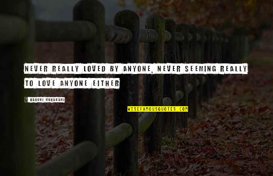 They Never Loved Us Quotes By Haruki Murakami: Never really loved by anyone, never seeming really They Never Loved Us Quotes By Haruki Murakami: Never really loved by anyone, never seeming really