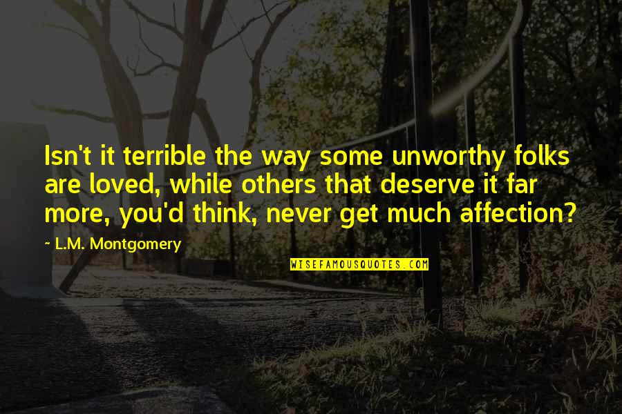 They Never Loved Us Quotes By L.M. Montgomery: Isn't it terrible the way some unworthy folks They Never Loved Us Quotes By L.M. Montgomery: Isn't it terrible the way some unworthy folks