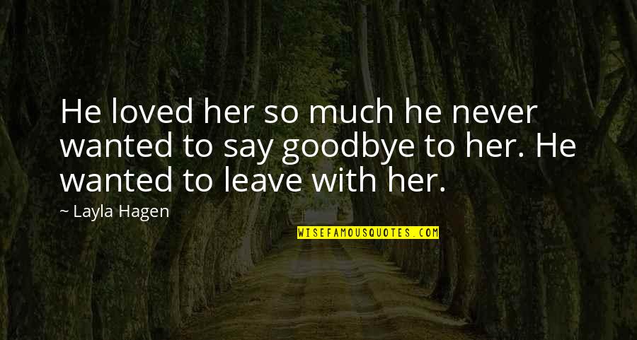They Never Loved Us Quotes By Layla Hagen: He loved her so much he never wanted They Never Loved Us Quotes By Layla Hagen: He loved her so much he never wanted