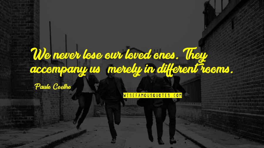 They Never Loved Us Quotes By Paulo Coelho: We never lose our loved ones. They accompany