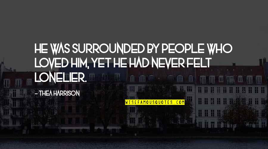 They Never Loved Us Quotes By Thea Harrison: He was surrounded by people who loved him,