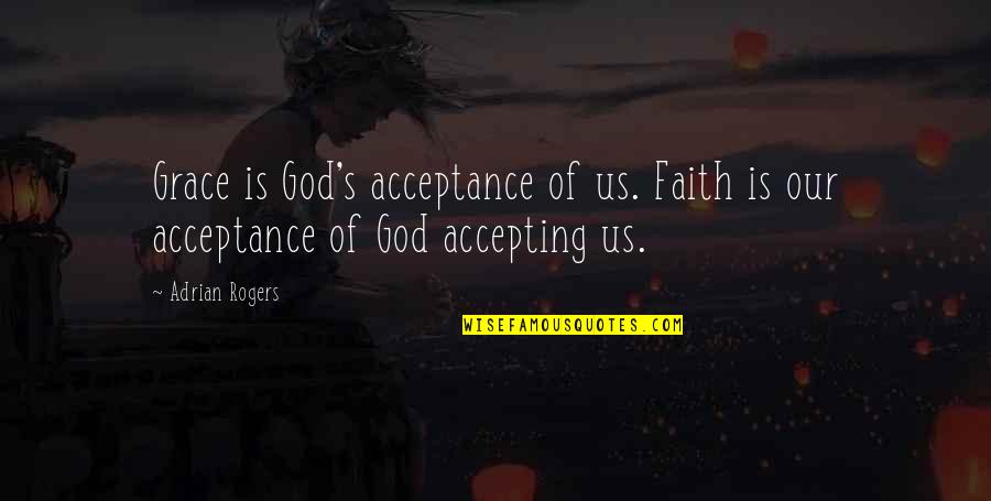 They Never See Your Worth Quotes By Adrian Rogers: Grace is God's acceptance of us. Faith is