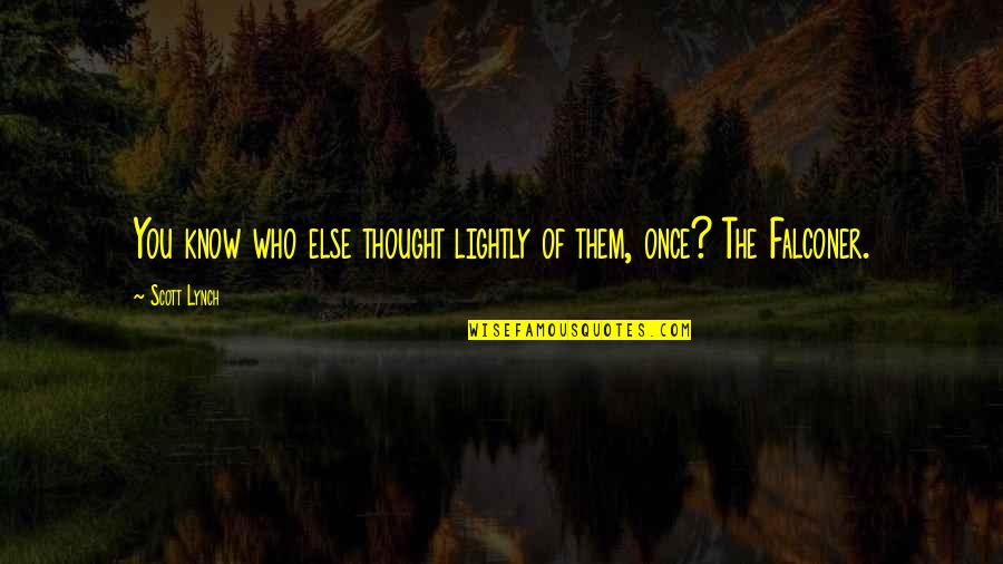 They Never See Your Worth Quotes By Scott Lynch: You know who else thought lightly of them,