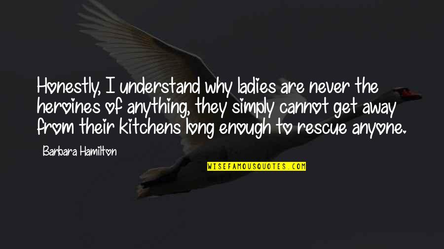 They Never Understand Quotes By Barbara Hamilton: Honestly, I understand why ladies are never the