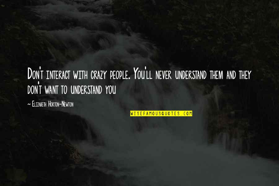 They Never Understand Quotes By Elizabeth Horton-Newton: Don't interact with crazy people. You'll never understand