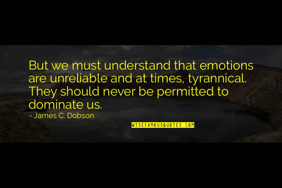 They Never Understand Quotes By James C. Dobson: But we must understand that emotions are unreliable