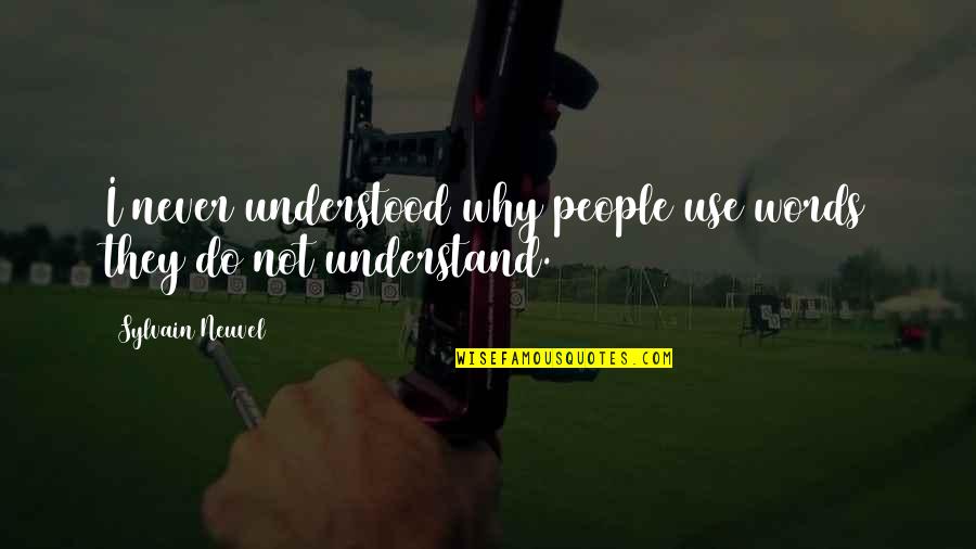 They Never Understand Quotes By Sylvain Neuvel: I never understood why people use words they