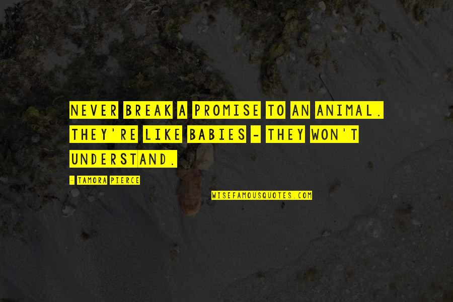 They Never Understand Quotes By Tamora Pierce: Never break a promise to an animal. They're