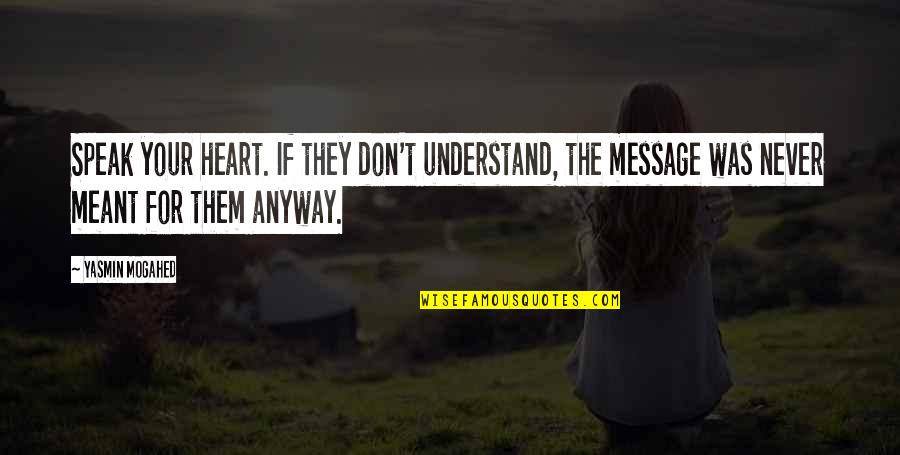 They Never Understand Quotes By Yasmin Mogahed: Speak your heart. If they don't understand, the