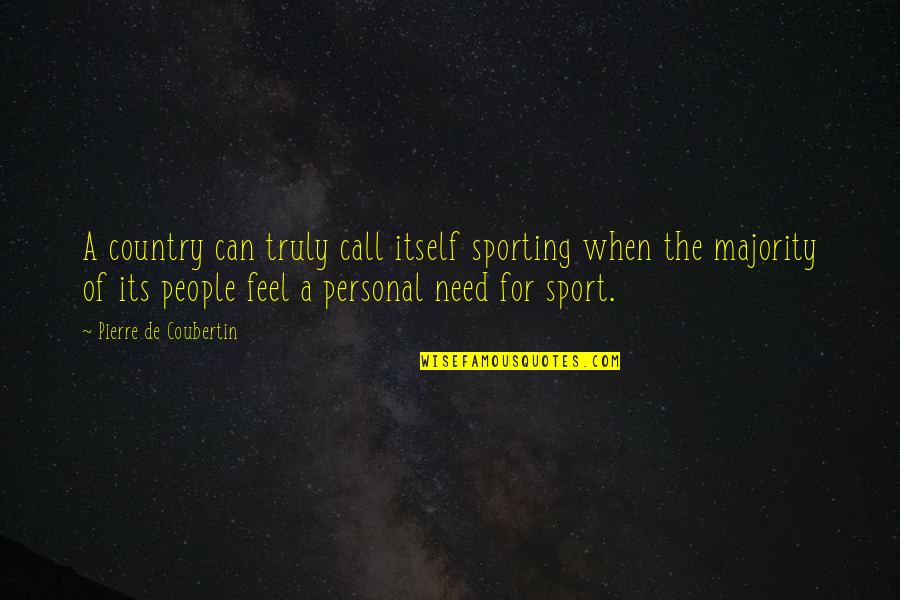 They Only Call When They Need You Quotes By Pierre De Coubertin: A country can truly call itself sporting when